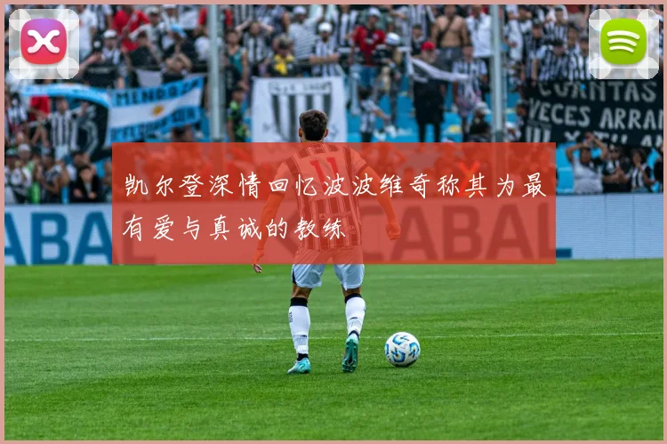 凯尔登深情回忆波波维奇称其为最有爱与真诚的教练