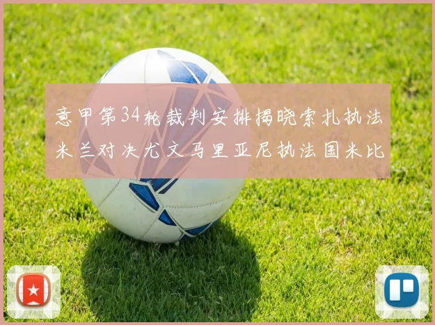 意甲第34轮裁判安排揭晓索扎执法米兰对决尤文马里亚尼执法国米比赛